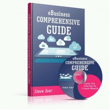 e-Business Comprehensive Guide - How To Use The Internet To Create Wealth